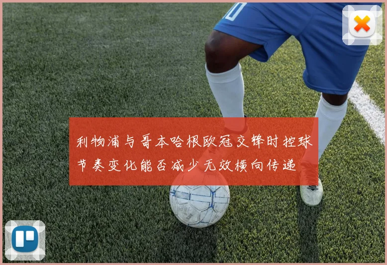 利物浦与哥本哈根欧冠交锋时控球节奏变化能否减少无效横向传递