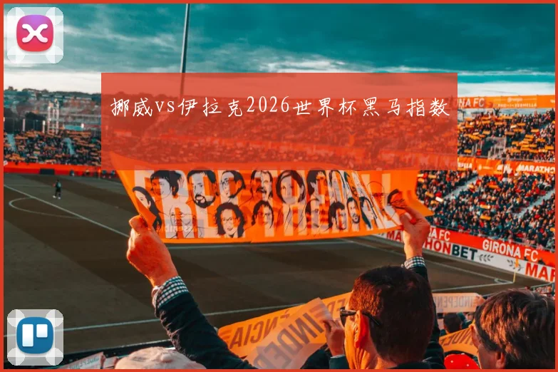 挪威vs伊拉克2026世界杯黑马指数