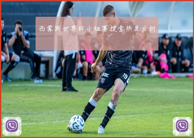 西蒙斯世界杯小组赛搜索热度分析
