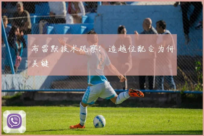 布雷默技术观察:造越位配合为何关键