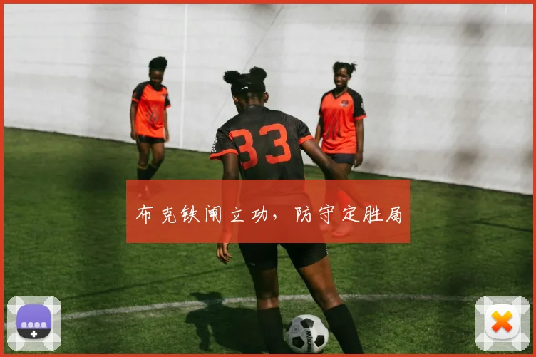布克铁闸立功，防守定胜局