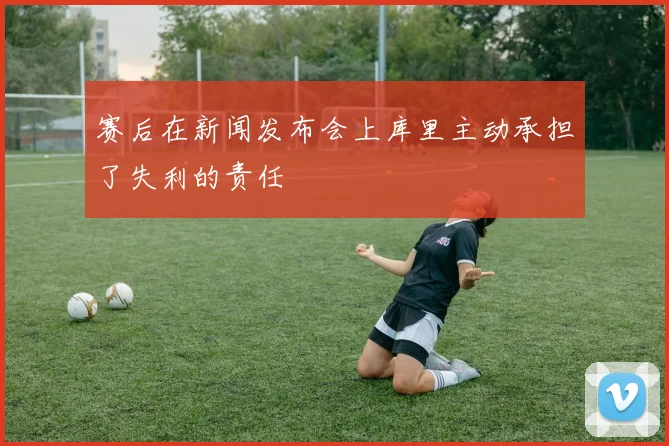 赛后在新闻发布会上库里主动承担了失利的责任