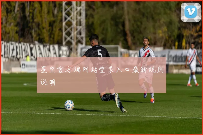 星空官方端网站登录入口最新规则说明